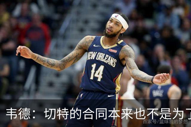韦德：切特的合同本来也不是为了让他接管比赛 那是SGA的活